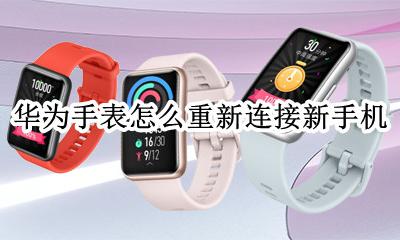 华为手表如何连接新手机 华为手表怎么重新连接新手机