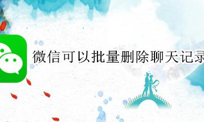 微信怎么批量删除聊天记录 微信可以批量删除聊天记录吗