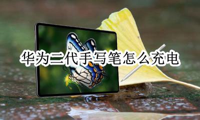 华为二代手写笔怎么充电 华为手写笔充电时需要连接蓝牙吗?