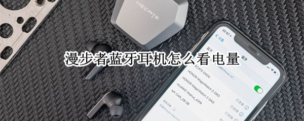 漫步者蓝牙耳机怎么看电量