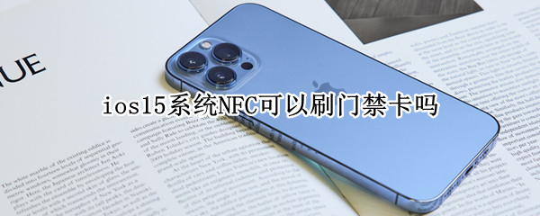 ios15系统NFC可以刷门禁卡吗