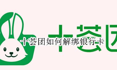 美团怎么解绑银行卡 十荟团如何解绑银行卡