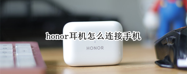 honor耳机怎么连接手机