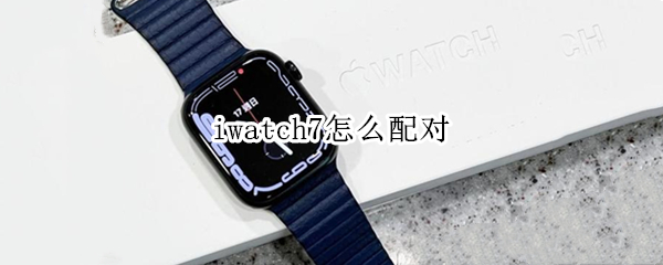 iwatch7怎么配对