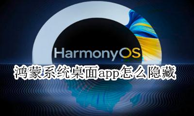 鸿蒙系统有多少app了 鸿蒙系统桌面app怎么隐藏