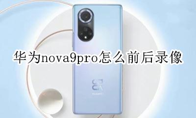 华为nova9pro图片 华为nova9pro怎么前后录像