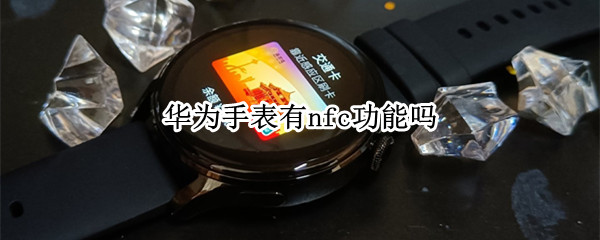 华为手表有nfc功能吗