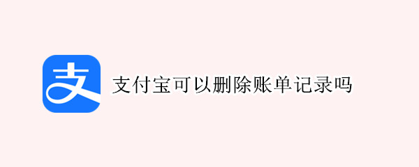 支付宝可以删除账单记录吗