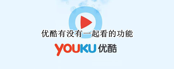 优酷有没有一起看的功能