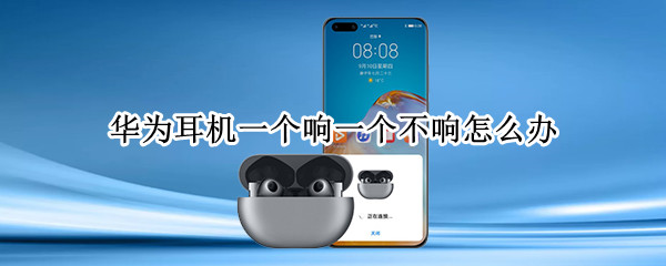 华为耳机一个响一个不响怎么办