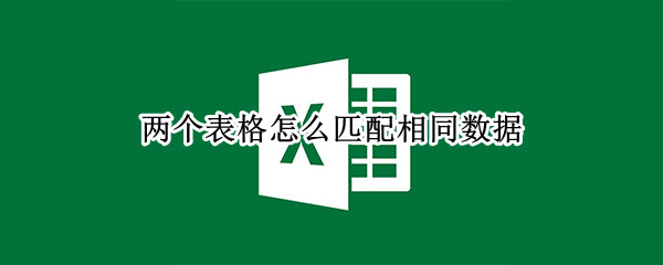两个表格怎么匹配相同数据