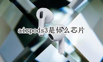airpods3是什么芯片 airpodspro是什么芯片