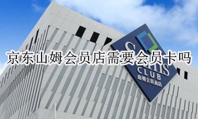 京东山姆会员店需要会员卡吗 京东山姆会员卡实体店可以用吗
