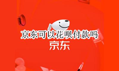 京东可以花呗付款吗 京东能使用花呗支付吗