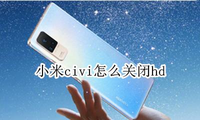 小米cit模式怎么关闭 小米civi怎么关闭hd