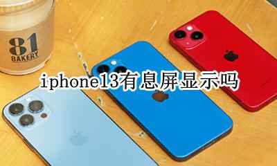 iphone13有息屏显示吗 iphone13支持息屏显示功能吗