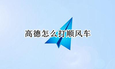 高德怎么打顺风车 滴滴顺风车可以用高德导航吗