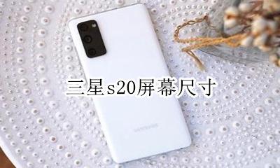 三星s20屏幕尺寸 三星s20+屏幕尺寸