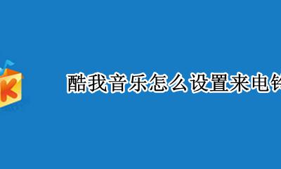 酷狗音乐如何设置铃声 酷我音乐怎么设置来电铃声