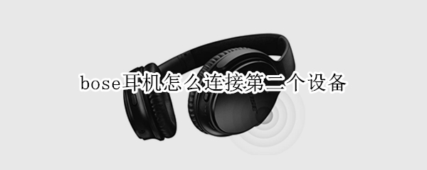 bose耳机怎么连接第二个设备