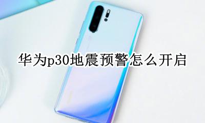 华为p30地震预警怎么开启 地震预警在哪里打开