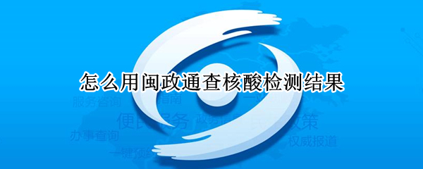 怎么用闽政通查核酸检测结果