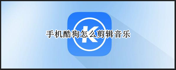手机酷狗怎么剪辑音乐