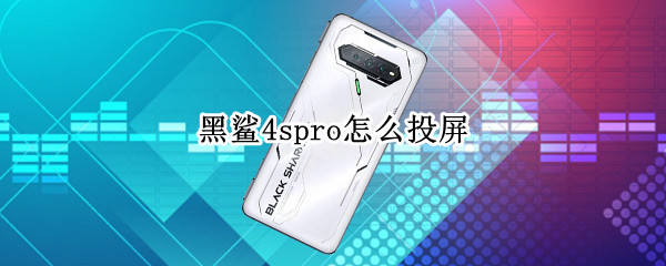 黑鲨4spro怎么投屏