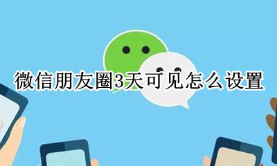 微信朋友圈3天可见怎么设置 微信如何朋友圈设置三天可见