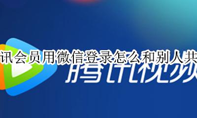 腾讯用微信登录的会员怎么共享 腾讯会员用微信登录怎么和别人共享