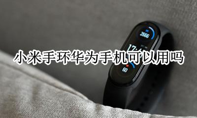 小米手环华为能用吗 小米手环华为手机可以用吗