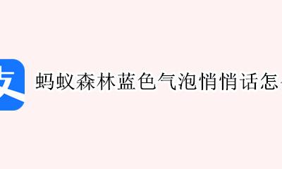 蚂蚁森林蓝色气泡消息 蚂蚁森林蓝色气泡悄悄话怎么发