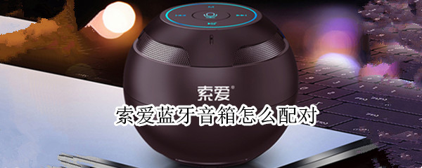 索爱蓝牙音箱怎么配对