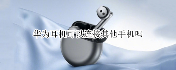 华为耳机可以连接其他手机吗