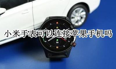 小米手表可以连接苹果手机吗 小米智能手表能连接苹果手机吗