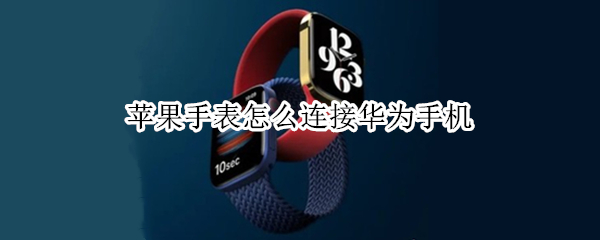 苹果手表怎么连接华为手机