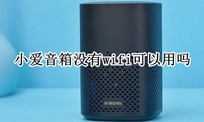 小爱音箱没wifi怎么用 小爱音箱没有wifi可以用吗