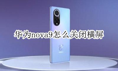 华为nova9怎么关闭横屏 华为mate9横屏怎么设置
