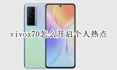 vivox70怎么开启个人热点 vivox70怎么关闭热点资讯