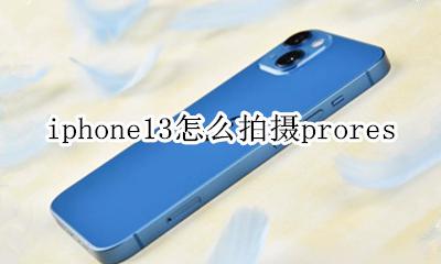 iphone13怎么拍摄夜景 iphone13怎么拍摄prores