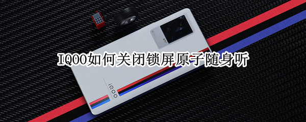 IQOO如何关闭锁屏原子随身听