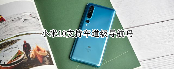 小米10支持车道级导航吗