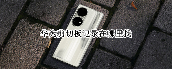 华为剪切板记录在哪里找