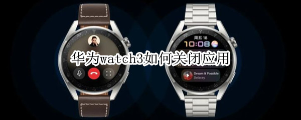 华为watch3如何关闭应用