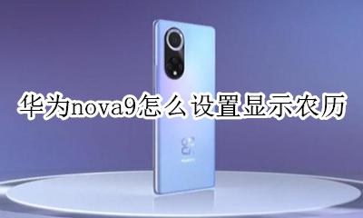 华为手机显示农历怎么设置 华为nova9怎么设置显示农历