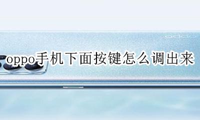 oppo手机下面按键怎么调出来 oppo怎么把下面的按键调出来