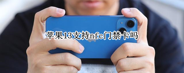 苹果13支持nfc门禁卡吗
