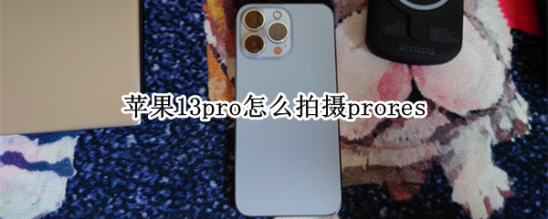 苹果13pro怎么拍摄prores