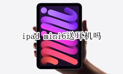 ipadair送耳机吗 ipad mini6送耳机吗