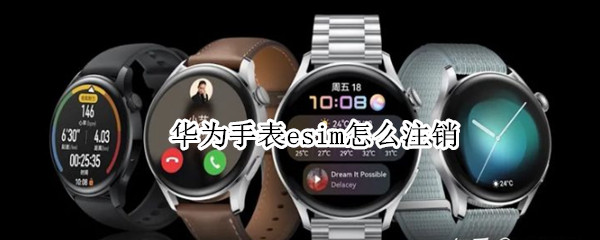 华为手表esim怎么注销
